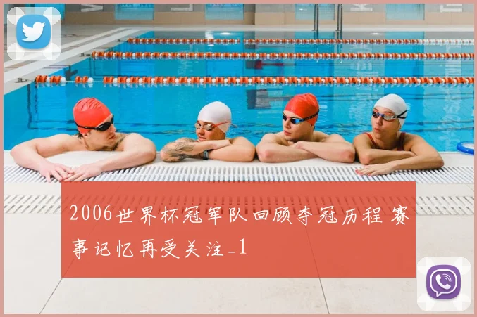 2006世界杯冠军队回顾夺冠历程 赛事记忆再受关注_1